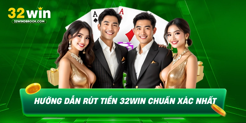 Hướng dẫn rút tiền 32win chuẩn xác nhất